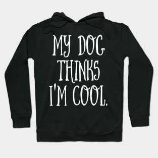 MY DOG THINKS I'M COOL Hoodie